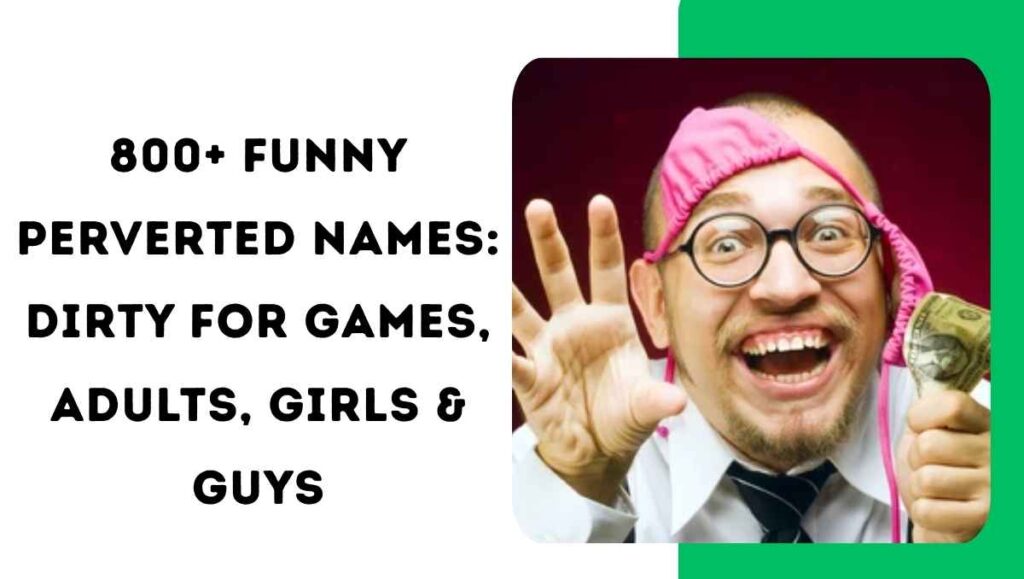 800+ Funny Perverted Names: Dirty For Games, Adults, Girls & Guys