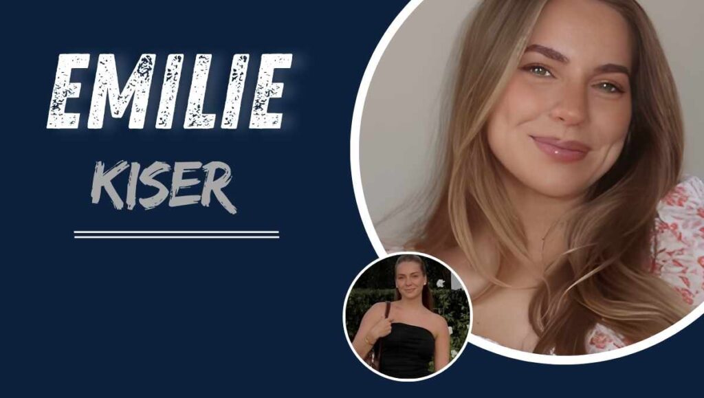 Emilie Kiser Net Worth: Age, Height, Social Media and Family